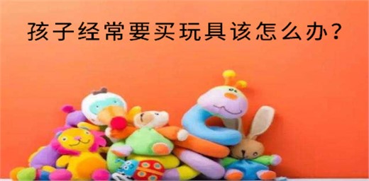孩子经常要买玩具该怎么办？